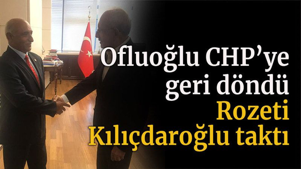 Ofluoğlu CHP’ye geri döndü Rozeti Kılıçdaroğlu taktı